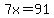 7x=91