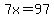 7x=97