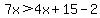 7x%3E4x%2B15-2