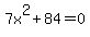 7x%5E2+%2B+84+=+0