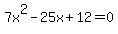 7x%5E2-25x%2B12=0