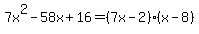 7x%5E2-58x%2B16=%287x-2%29%28x-8%29