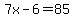 7x+-6=85