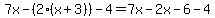 7x-%282%28x%2B3%29%29-4=+7x-2x-6-4
