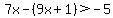 \"7x-%289x%2B1%29%3E-5\"