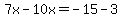 7x-10x=-15-3