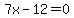 7x-12=0