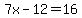 7x-12=16