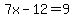 7x-12=9