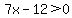 7x-12%3E0