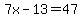7x-13=47