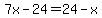 7x-24=24-x