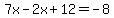7x-2x%2B12=+-8