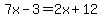 7x-3=+2x%2B12