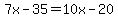 7x-35=10x-20