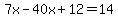 7x-40x%2B12=14