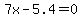 7x-5.4=0