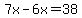7x-6x=38