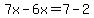 7x-6x=7-2