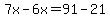 7x-6x=91-21