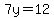 7y=12