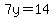 7y=14