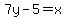 7y-5=x