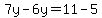 7y-6y=11-5