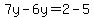 7y-6y=2-5