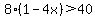 8%281-4x%29%3E40