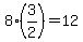 8%283%2F2%29=12