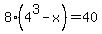 8%284%5E3-x%29=40