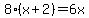 8%28x%2B2%29=6x