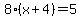8%28x%2B4%29=5