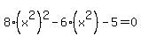 8%28x%5E2%29%5E2-6%28x%5E2%29-5+=+0