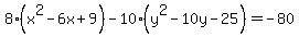 8%28x%5E2-6x%2B9%29+-+10%28y%5E2-10y-25%29+=+-80