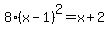 8%28x-1%29%5E2=x%2B2