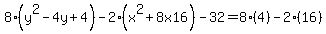 8%28y%5E2-4y%2B4%29+-+2%28x%5E2%2B8x16%29+-32+=+8%284%29-2%2816%29