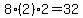 8%2A%282%29%2A2=32