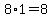 8%2A1=8