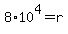 8%2A10%5E4=r