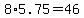 8%2A5.75=46