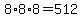8%2A8%2A8+=+512