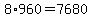 8%2A960=7680