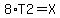 8%2AT2=X