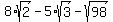 8%2Asqrt%282%29-5%2Asqrt%283%29-sqrt%2898%29