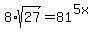 8%2Asqrt%2827%29+=+81%5E%285x%29