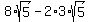 8%2Asqrt%285%29+-+2%2A3%2Asqrt%285%29