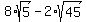 8%2Asqrt%285%29+-+2%2Asqrt%2845%29