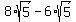 8%2Asqrt%285%29+-+6%2Asqrt%285%29